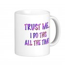 Humorous Funny Saying Coffee Mug Cup "Trust Me, I do this all the time"