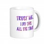 Humorous Funny Saying Coffee Mug Cup "Trust Me, I do this all the time"