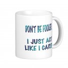 Humorous Funny Saying Coffee Mug Cup "Don't be fooled ... I just act like I care"