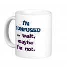 Humorous Funny Saying Coffee Mug Cup "I'm Confused ... wait maybe I'm not"
