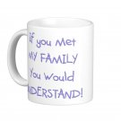 Humorous Funny Saying Coffee Mug Cup "If you met my family, you would understand"