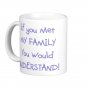 Humorous Funny Saying Coffee Mug Cup "If you met my family, you would understand"