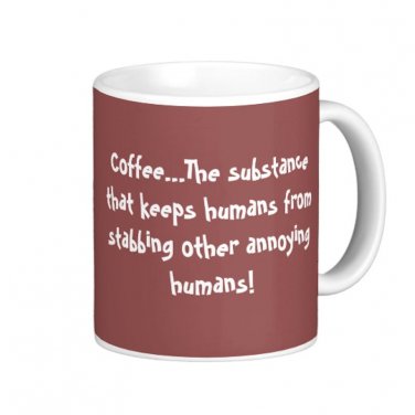 Humorous Funny Saying Coffee Mug Cup "Coffee... the substance that keeps humans ... "