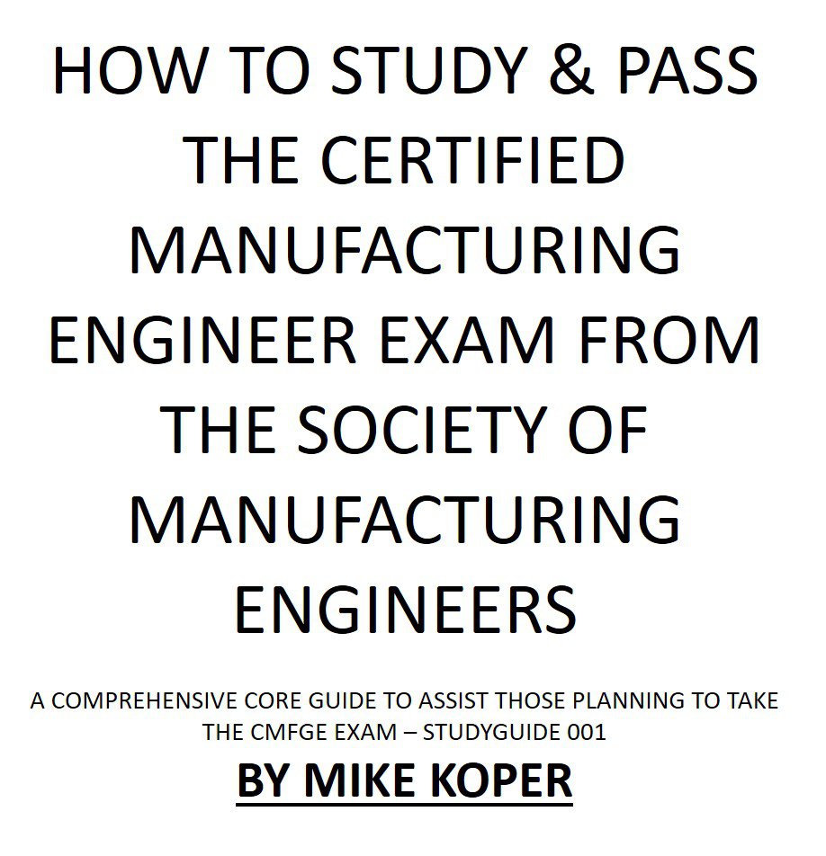 STUDY FOR & PASS THE CERTIFIED MANUFACTURING ENGINEER EXAM