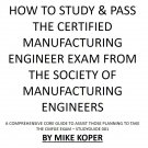 STUDY FOR & PASS THE CERTIFIED MANUFACTURING ENGINEER EXAM