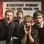 Everyday Sunday " Wake up Wake up"