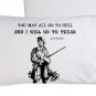 You may all go to hell and I will go to TEXAS pillow case patriotic American US Pride Texan