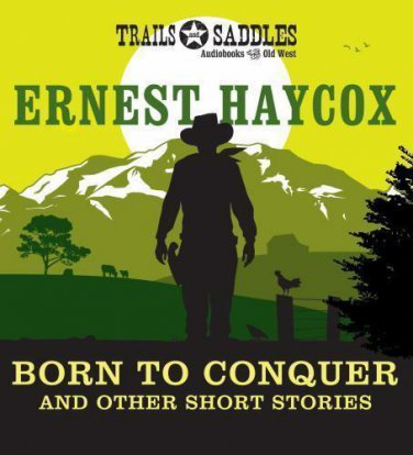 Born To Conquer & 4 Other Stories By Ernest Haycox (2014) UNABRIDGED NEW