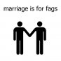 Marriage is for fags