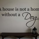 A house is not a home w/out a Dog Quote Vinyl Wall Sticker Decal 18.5"h x 40"w A house is not a home w/out a Dog Quote Vinyl Wall Sticker Decal 18.5"h x 40"w