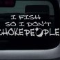 I Fish So I Don't Choke People Vinyl Sticker Decal 2.5"h x 8"w