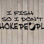 I Fish So I Don't Choke People Vinyl Sticker Decal 7.5"h x 22"w