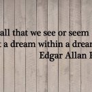 Edgar Allan Poe Dream within a Dream Quote Vinyl Wall Sticker Decal 13.5"h x 48" Edgar Allan Poe Dream within a Dream Quote Vinyl Wall Sticker Decal 13.5"h x 48"