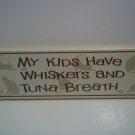 PET CAT SENTIMENT "My Kids Have Whiskers and Tuna Breath" WOOD SIGN PLAQUE USA!