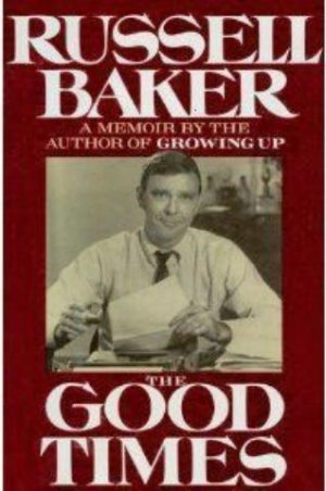 The Good Times by Russell Baker 1989 1st. Ed.