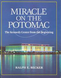 Miracle on the Potomac: The Kennedy Center from the Beginning