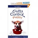 Your Outta Control Puppy: How to Turn Your Precocious Pup Into a Perfect Pet