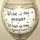 Wine Is The Answer What Was The Question Hand Painted Wine Glass