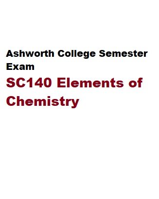 Ashworth Semester Exam SC140 Elements of Chemistry
