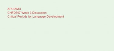 CHFD307 Week 3 Discussion Critical Periods for Language Development