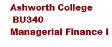 Ashworth Semester Exam BU340 Managerial Finance I