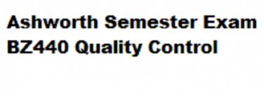Ashworth Semester Exam BZ44S  Quality Control