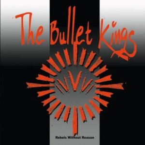Bullet Kings - Rebels Without Reason  NEW & SEALED