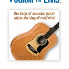 A Guitar for Elvis® The Kings of Acoustic Guitar Salute the King of Rock'N'Roll