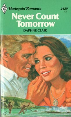 Never Count Tomorrow by Daphne Clair Harlequin Book Novel Contemporary 0373024207