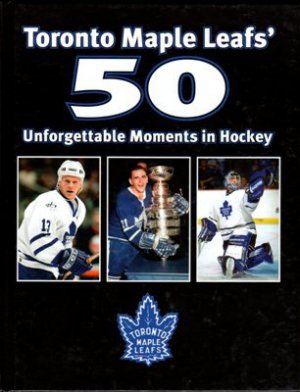 Toronto Maple Leafs' 50 Unforgettable Moments in Hockey Mike Bynum Hardcover Book 