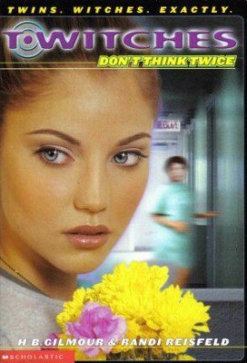 T'witches, Don't Think Twice by H.B. Gilmour Twin Witches Book 0439240743