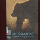 THE BEAST GOD FORGOT TO INVENT by Jim Harrison /THREE NOVELLAS /1st EDITION