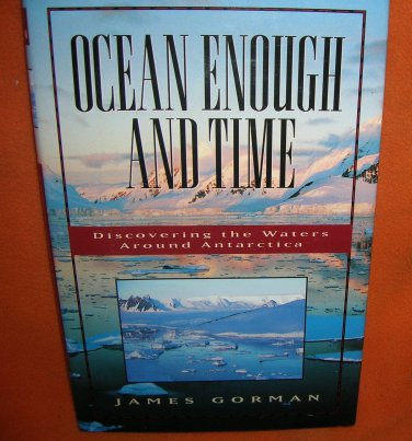 Ocean Enough and Time : Discovering the Waters Around Antarctica by James Gor...