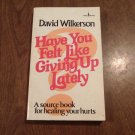 Have You Felt Like Giving Up Lately by David Wilkerson (1992) (R2) Fleming H. Revell PB
