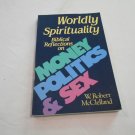 Worldly Spirituality Biblical Reflections on Money, Politics & Sex W. Robert McCelland 1990/R31b6 PB Worldly Spirituality Biblical Reflections on Money, Politics & Sex W. Robert McCelland 1990/R31b6 PB