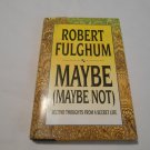 Maybe (Maybe Not) Second Thoughts from a Secret Life by Robert Fulghum (1993) (L33c8) HC Maybe (Maybe Not) Second Thoughts from a Secret Life by Robert Fulghum (1993) (L33c8) HC