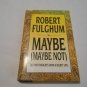 Maybe (Maybe Not) Second Thoughts from a Secret Life by Robert Fulghum (1993) (L33c8) HC