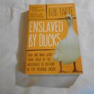 Enslaved by Ducks by Bob Tarte (2004) (L62b7) Algonquin Books First Edition PB Enslaved by Ducks by Bob Tarte (2004) (L62b7) Algonquin Books First Edition PB