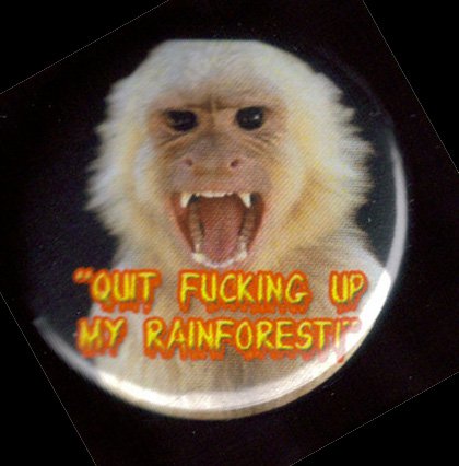 "Quit fucking Up My Rainforest"  pinback button badge 1.25"