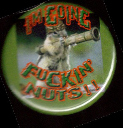 I'M GOING FUCKIN' NUTS!  pinback button badge 1.25"