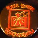 1 KILL YOUR TELEVISION pinback button badge 1.25"