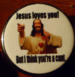 Jesus Loves You But I think You're A Cunt  pinback button badge 1.25"