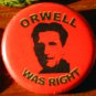 1 ORWELL WAS RIGHT pinback button badge 1.25"