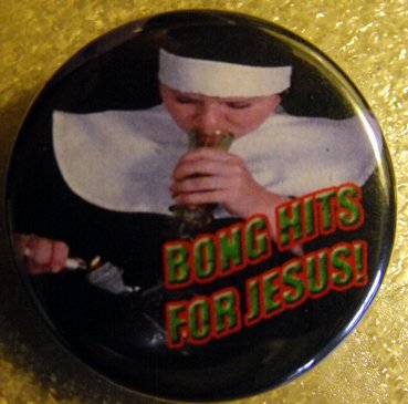 NUN - "BONG HITS FOR JESUS!" pinback button badge 1.25"
