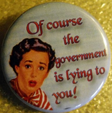 OF COURSE THE GOVERNMENT IS LYING TO YOU!  pinback button badge 1.25"