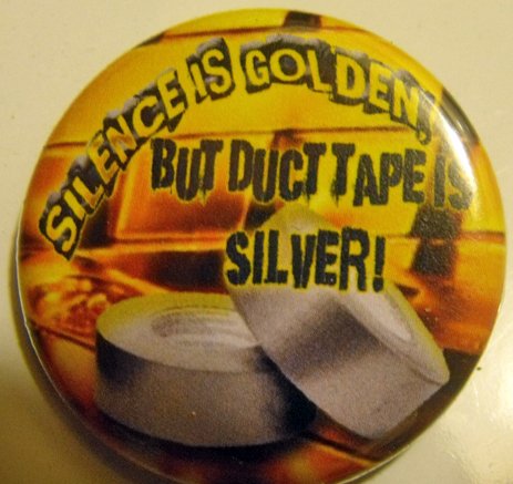 SILENCE IS GOLDEN, BUT DUCT TAPE IS SILVER pinback button badge 1.25"