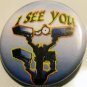 I SEE YOU #4 pinback button badge 1.25"