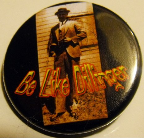 BE LIKE DILLINGER pinback button badge 1.25"