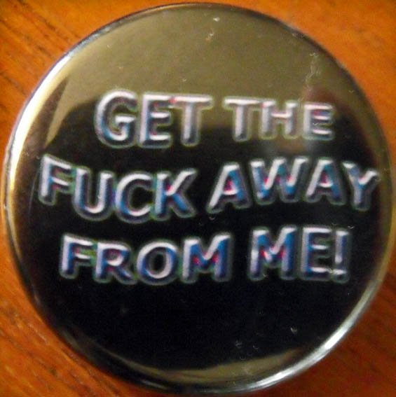 GET THE FUCK AWAY FROM ME! pinback button badge 1.25"