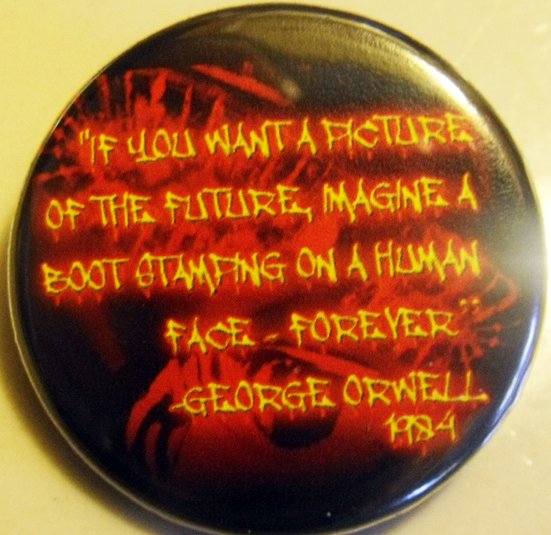 GEORGE ORWELL - "IF YOU WANT A PICTURE OF THE FUTURE..."  pinback button badge 1.25"